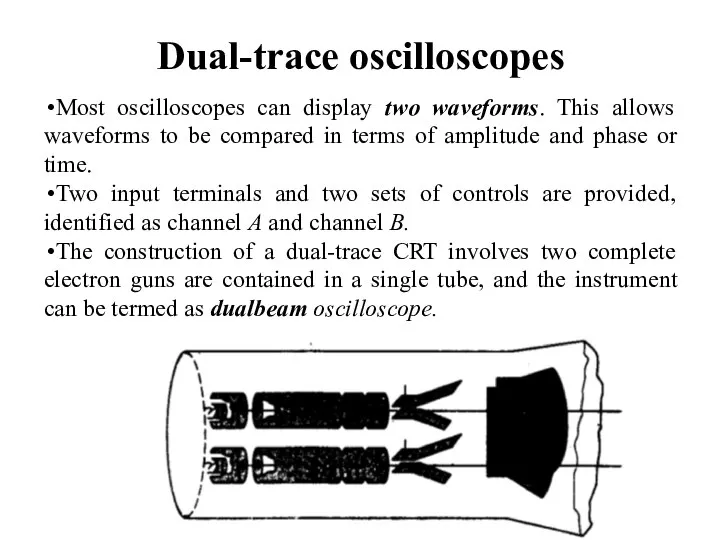 Dual-trace oscilloscopes Most oscilloscopes can display two waveforms. This allows waveforms