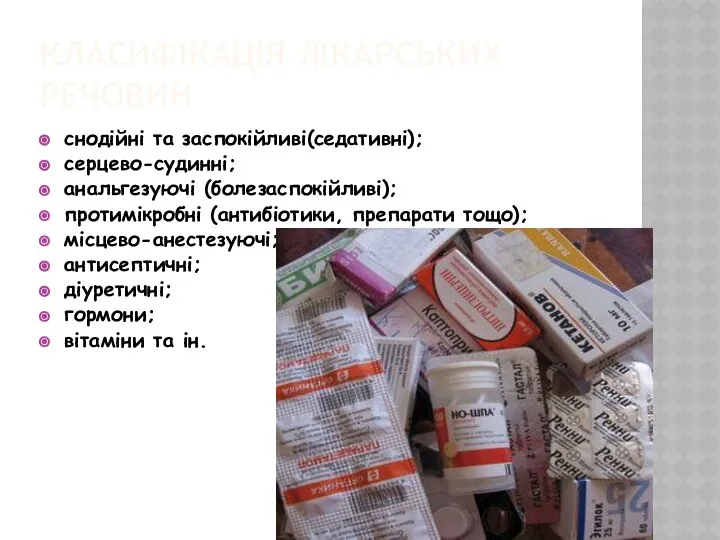 КЛАСИФІКАЦІЯ ЛІКАРСЬКИХ РЕЧОВИН снодійні та заспокійливі(седативні); серцево-судинні; анальгезуючі (болезаспокійливі); протимікробні (антибіотики,