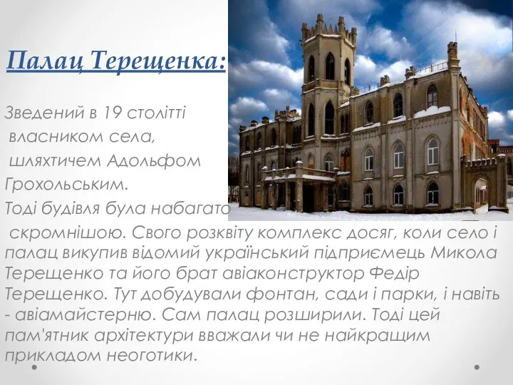 Палац Терещенка: Зведений в 19 столітті власником села, шляхтичем Адольфом Грохольським.