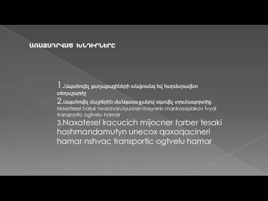 ԱՌԱՋԱԴՐՎԱԾ ԽՆԴԻՐՆԵՐԸ 1.Ապահովել քաղաքացիների անվտանգ եվ հարմարավետ տեղաշարժը 2.Ապահովել մայրերին մանկասայլակով