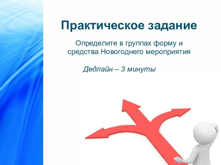 Дедлайн – 3 минуты т. п.) Практическое задание Определите в группах форму и средства Новогоднего мероприятия