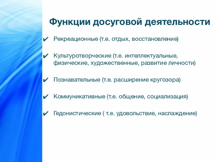 Функции досуговой деятельности Рекреационные (т.е. отдых, восстановление) Культуротворческие (т.е. интеллектуальные, физические,