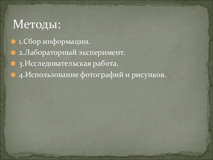 1.Сбор информации. 2.Лабораторный эксперимент. 3.Исследовательская работа. 4.Использование фотографий и рисунков. Методы: