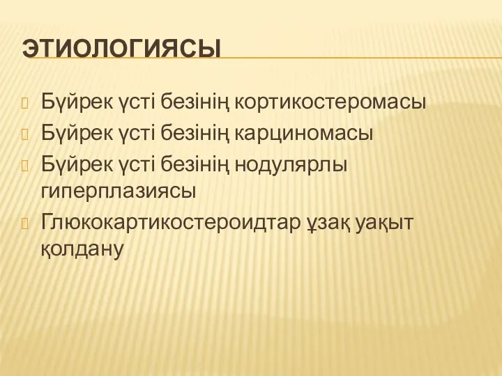 ЭТИОЛОГИЯСЫ Бүйрек үсті безінің кортикостеромасы Бүйрек үсті безінің карциномасы Бүйрек үсті