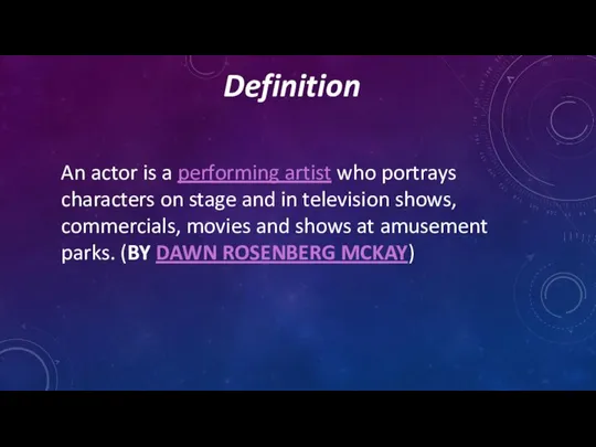 Definition An actor is a performing artist who portrays characters on