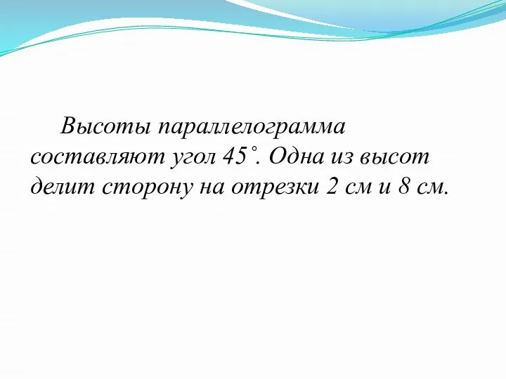 Высоты параллелограмма составляют угол 45˚. Одна из высот делит сторону на