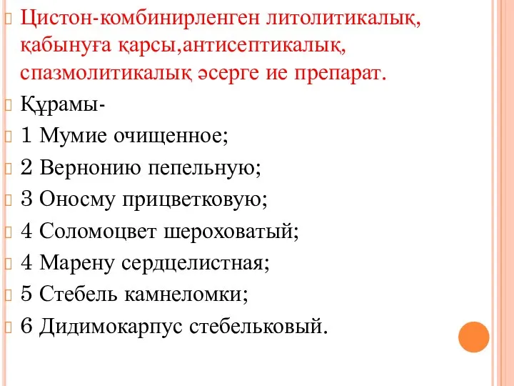 Цистон-комбинирленген литолитикалық,қабынуға қарсы,антисептикалық, спазмолитикалық әсерге ие препарат. Құрамы- 1 Мумие очищенное;