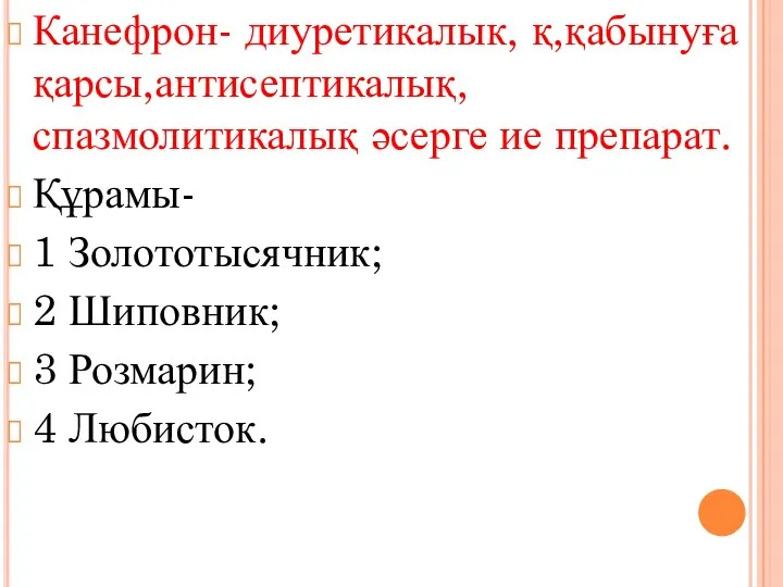 Канефрон- диуретикалык, қ,қабынуға қарсы,антисептикалық, спазмолитикалық әсерге ие препарат. Құрамы- 1 Золототысячник;