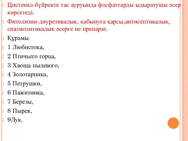 Цистенал-бүйректе тас ауруында фосфаттарды ыдыратушы әсер көрсетеді. Фитолизин-диуретикалык, қабынуға қарсы,антисептикалық, спазмолитикалық