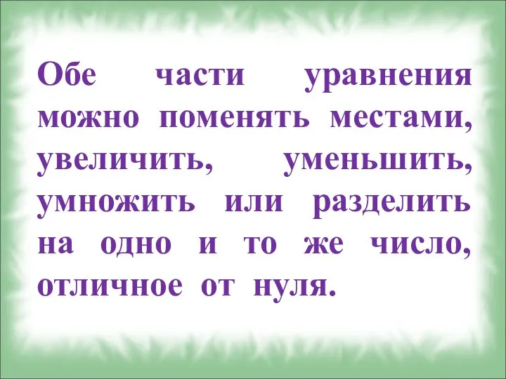 Обе части уравнения можно поменять местами, увеличить, уменьшить, умножить или разделить