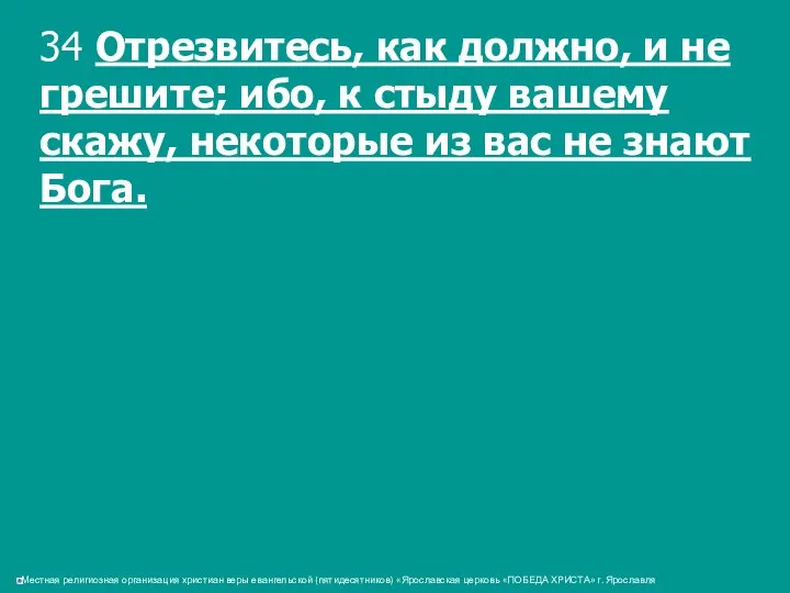 34 Отрезвитесь, как должно, и не грешите; ибо, к стыду вашему