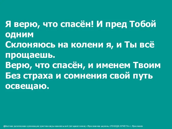 Я верю, что спасён! И пред Тобой одним Склоняюсь на колени