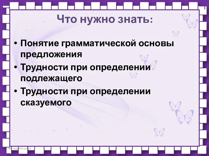 Что нужно знать: Понятие грамматической основы предложения Трудности при определении подлежащего Трудности при определении сказуемого