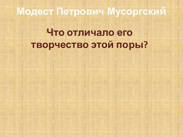 Модест Петрович Мусоргский Что отличало его творчество этой поры?