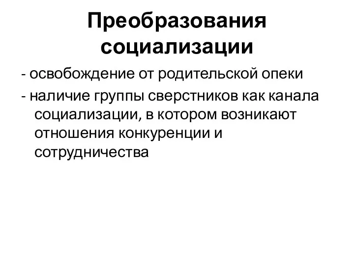 Преобразования социализации - освобождение от родительской опеки - наличие группы сверстников