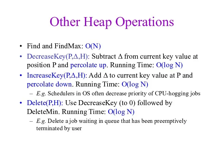 Other Heap Operations Find and FindMax: O(N) DecreaseKey(P,Δ,H): Subtract Δ from