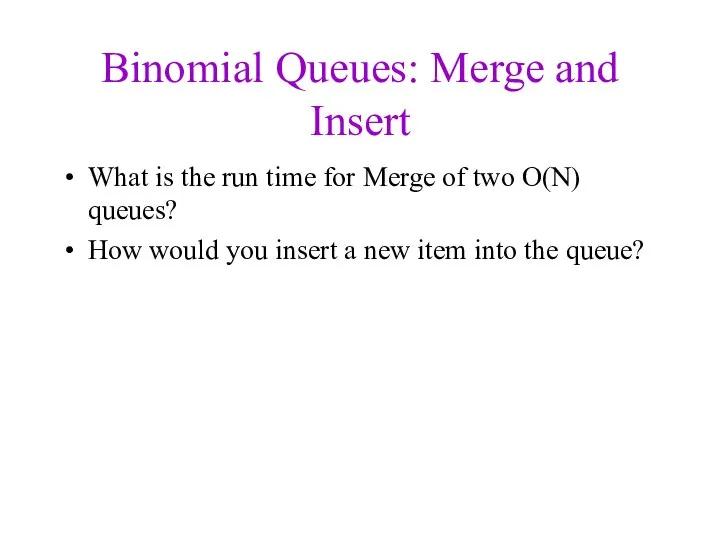 Binomial Queues: Merge and Insert What is the run time for