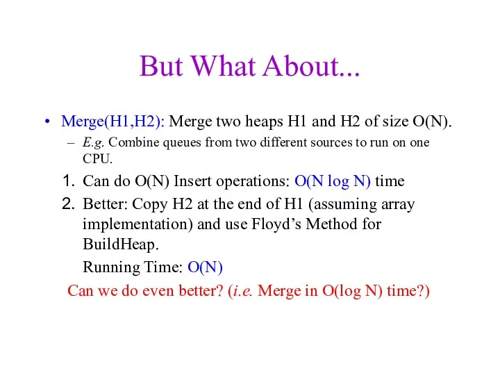 But What About... Merge(H1,H2): Merge two heaps H1 and H2 of