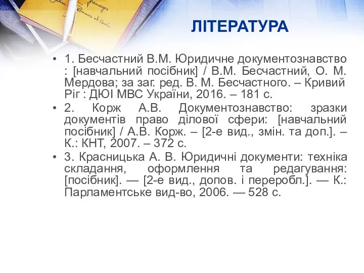 ЛІТЕРАТУРА 1. Бесчастний В.М. Юридичне документознавство : [навчальний посібник] / В.М.