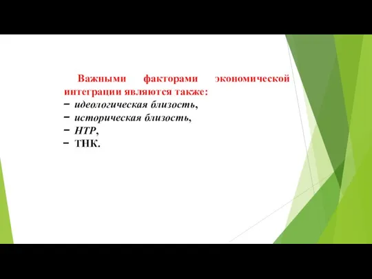 Важными факторами экономической интеграции являются также: идеологическая близость, историческая близость, НТР, ТНК.