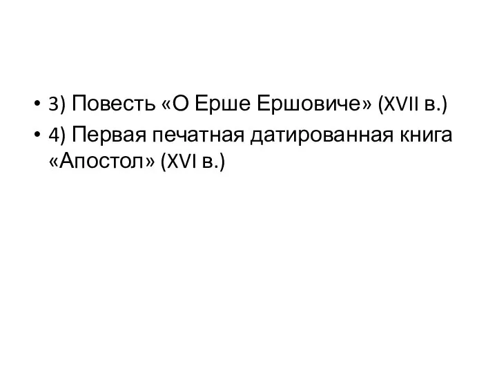 3) Повесть «О Ерше Ершовиче» (XVII в.) 4) Первая печатная датированная книга «Апостол» (XVI в.)