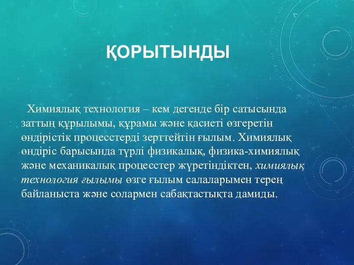 ҚОРЫТЫНДЫ Химиялық технология – кем дегенде бір сатысында заттың құрылымы, құрамы