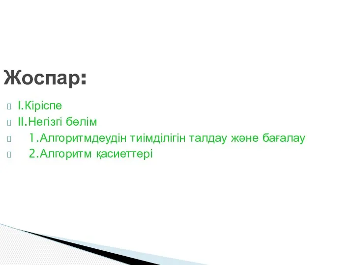 I.Кіріспе II.Негізгі бөлім 1.Алгоритмдеудін тиімділігін талдау және бағалау 2.Алгоритм қасиеттері Жоспар: