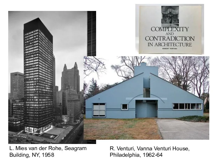 L. Mies van der Rohe, Seagram Building, NY, 1958 R. Venturi, Vanna Venturi House, Philadelphia, 1962-64