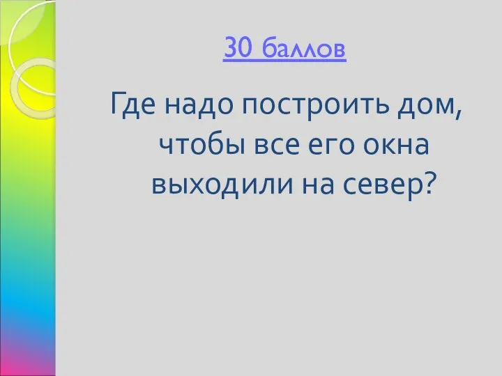 30 баллов Где надо построить дом, чтобы все его окна выходили на север?