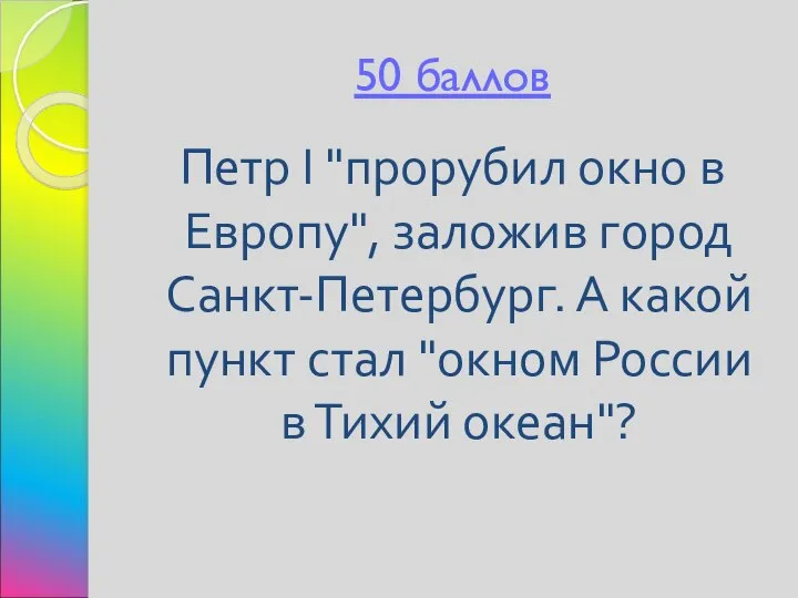 50 баллов Петр I "прорубил окно в Европу", заложив город Санкт-Петербург.