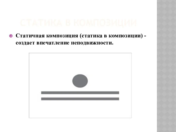 СТАТИКА В КОМПОЗИЦИИ Статичная композиция (статика в композиции) - создает впечатление неподвижности.