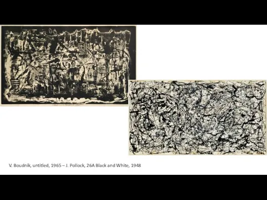 V. Boudník, untitled, 1965 – J. Pollock, 26A Black and White, 1948