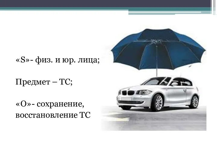 «S»- физ. и юр. лица; Предмет – ТС; «О»- сохранение, восстановление ТС