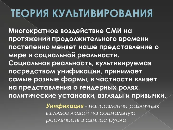 ТЕОРИЯ КУЛЬТИВИРОВАНИЯ Многократное воздействие СМИ на протяжении продолжительного времени постепенно меняет