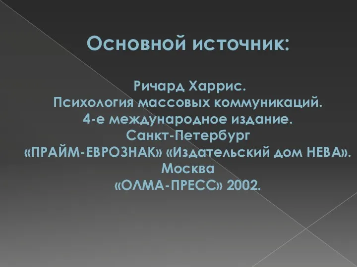 Основной источник: Ричард Харрис. Психология массовых коммуникаций. 4-е международное издание. Санкт-Петербург