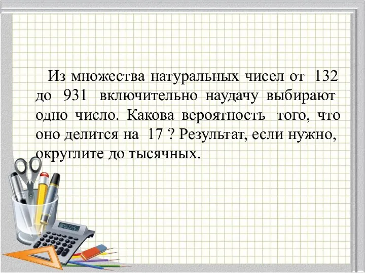 Из множества натуральных чисел от 132 до 931 включительно наудачу выбирают