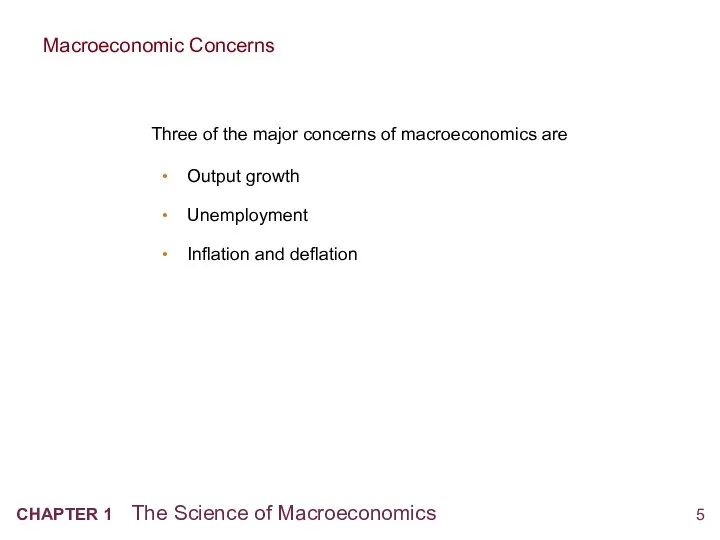 Three of the major concerns of macroeconomics are Output growth Unemployment Inflation and deflation Macroeconomic Concerns