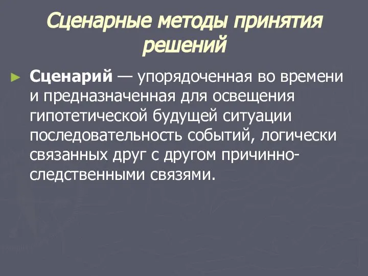 Сценарные методы принятия решений Сценарий — упорядоченная во времени и предназначенная