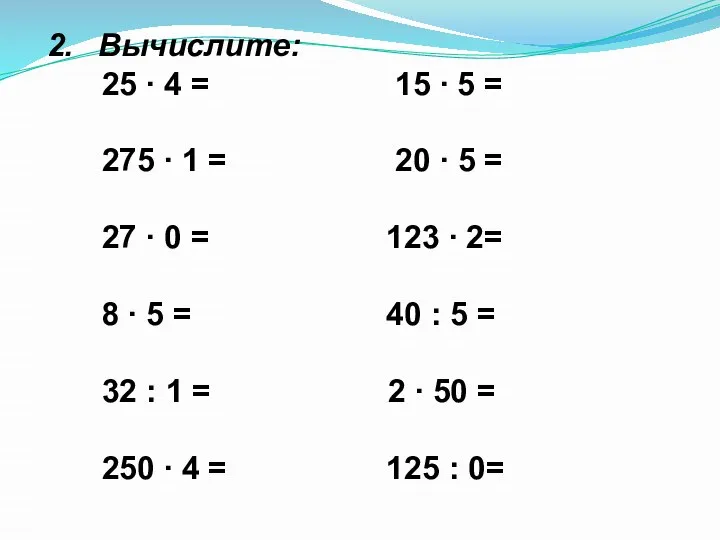 Вычислите: 25 ∙ 4 = 15 ∙ 5 = 275 ∙