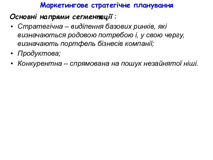 Маркетингове стратегічне планування Основні напрями сегментації : Стратегічна – виділення базових