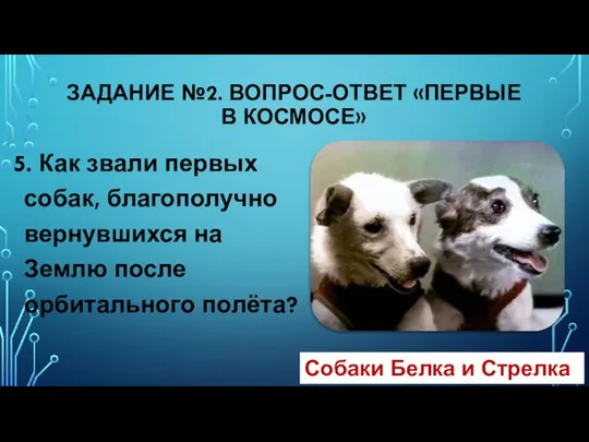 5. Как звали первых собак, благополучно вернувшихся на Землю после орбитального