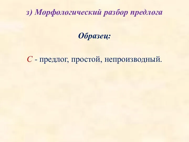 з) Морфологический разбор предлога Образец: С - предлог, простой, непроизводный.