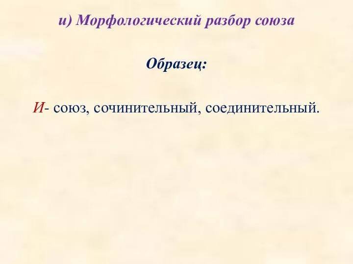 и) Морфологический разбор союза Образец: И- союз, сочинительный, соединительный.