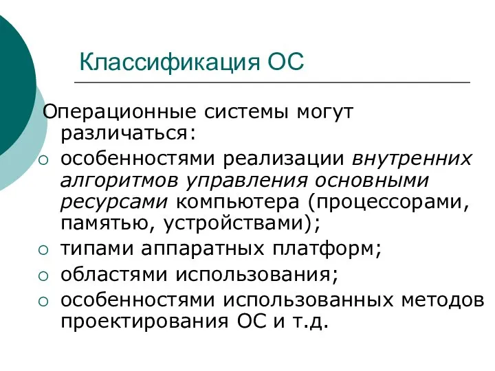 Классификация ОС Операционные системы могут различаться: особенностями реализации внутренних алгоритмов управления