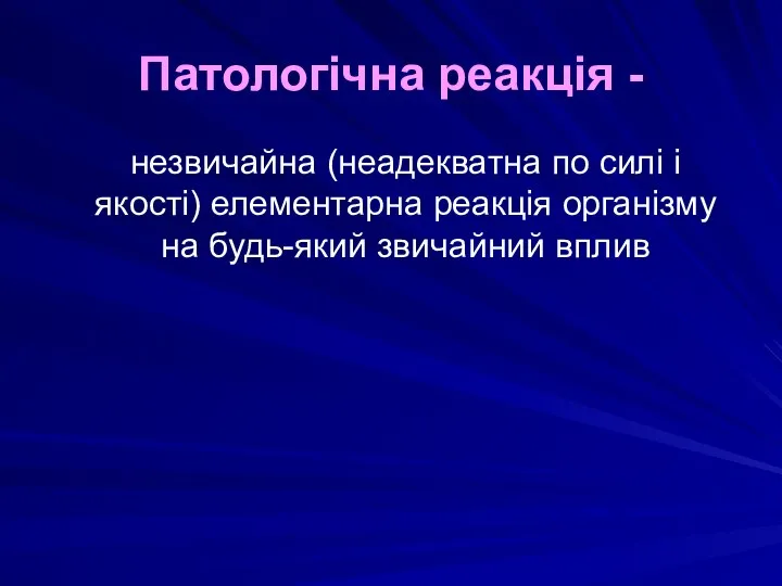 Патологічна реакція - незвичайна (неадекватна по силі і якості) елементарна реакція організму на будь-який звичайний вплив