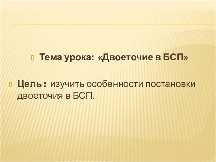 Тема урока: «Двоеточие в БСП» Цель : изучить особенности постановки двоеточия в БСП.