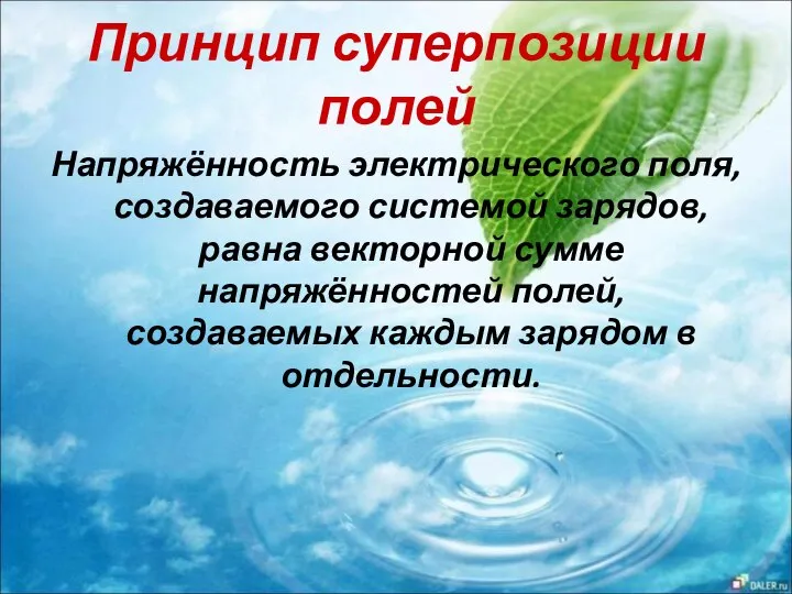 Принцип суперпозиции полей Напряжённость электрического поля, создаваемого системой зарядов, равна векторной