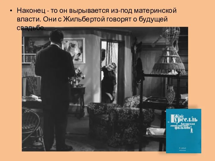 Наконец - то он вырывается из-под материнской власти. Они с Жильбертой говорят о будущей свадьбе.