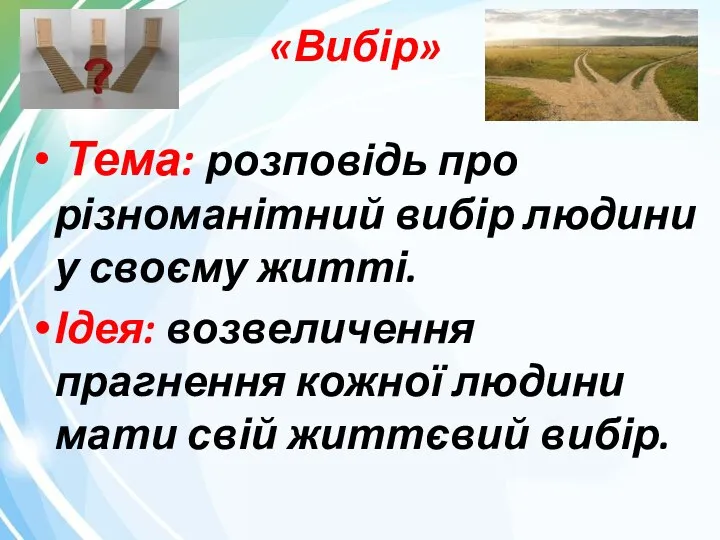 «Вибір» Тема: розповідь про різноманітний вибір людини у своєму житті. Ідея: