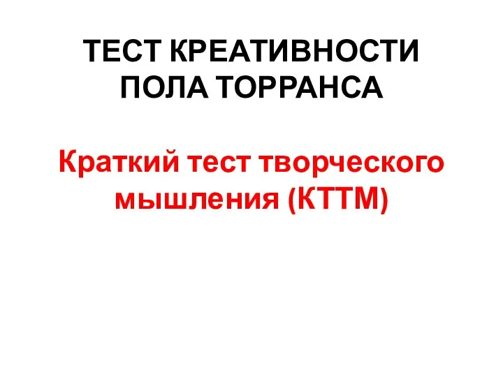 ТЕСТ КРЕАТИВНОСТИ ПОЛА ТОРРАНСА Краткий тест творческого мышления (КТТМ)